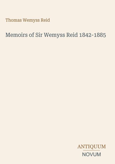 "Thomas Wemyss Reid, Memoirs of Sir Wemyss Reid 1842-1885", schlichtes Design in Beige mit Verlag "Antiquum Novum".