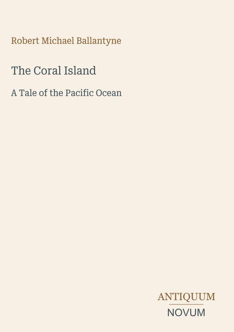 Text: "Robert Michael Ballantyne, The Coral Island, A Tale of the Pacific Ocean." Unten: "ANTIQUM NOVUM". Schlichtes Design.