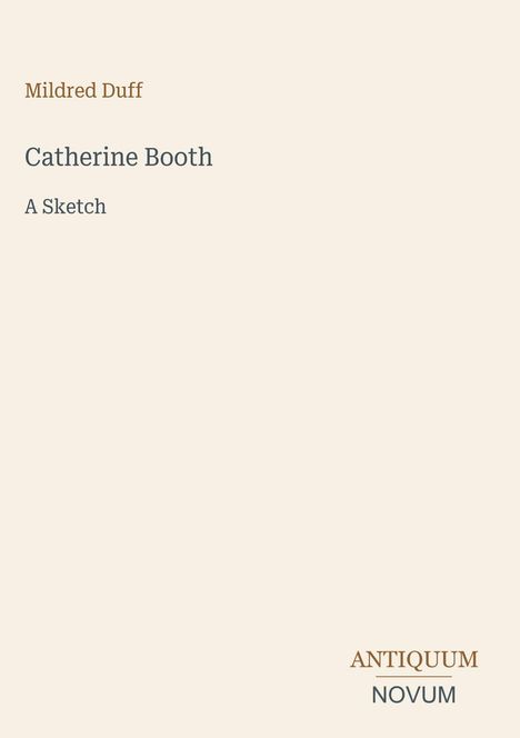 Titel: "Catherine Booth, A Sketch", Autor: Mildred Duff. Unten steht "ANTIQUM NOVUM" als Logo. Hintergrund ist beige.