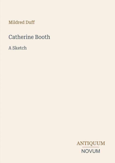 Text: "Mildred Duff, Catherine Booth, A Sketch." Unten rechts: "Antiquum Novum." Beigefarbener Hintergrund.