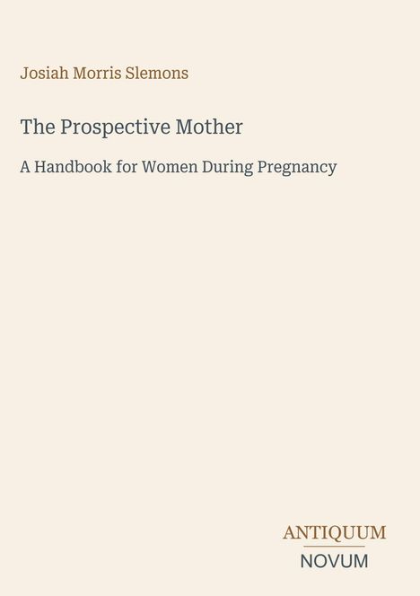 Text: "Josiah Morris Slemons. The Prospective Mother. A Handbook for Women During Pregnancy. ANTIQUUM NOVUM." Schlichtes Layout.
