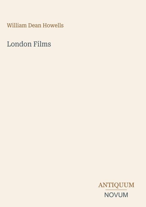 "William Dean Howells," "London Films." Unten: "ANTIQUM NOVUM." Schlichtes, elegantes Design in hellen Farben.