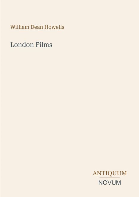 Text: "William Dean Howells", "London Films", "ANTIQUM NOVUM". Schlichtes, minimalistisches Design mit beige Hintergrund.