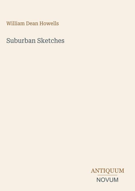 Text: William Dean Howells, Suburban Sketches, ANTIQUUM, NOVUM. Ein einfaches, minimalistisches Design.