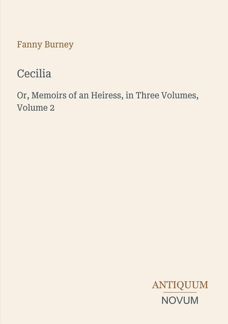 Text: "Fanny Burney, Cecilia, Or, Memoirs of an Heiress, in Three Volumes, Volume 2." 
Unten rechts: "ANTIQUM NOVUM". 
Minimalistisches Design.