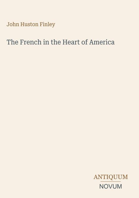 Der Text lautet: "John Huston Finley, The French in the Heart of America." Unten rechts steht "Antiquum Novum". Helles Hintergrunddesign.