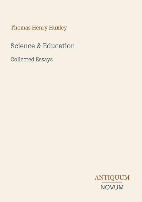 Text: "Thomas Henry Huxley", "Science & Education", "Collected Essays", "ANTIQUM NOVUM". Schlichtes, beiges Design.