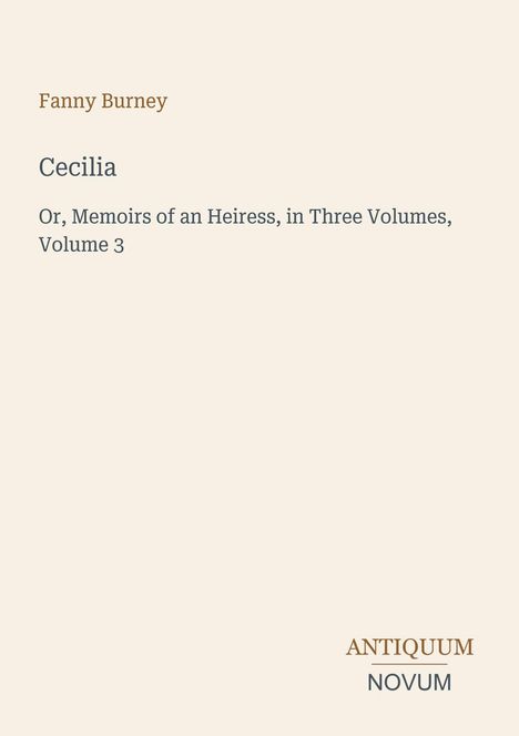 Fanny Burney, Cecilia: Or, Memoirs of an Heiress, in Three Volumes, Volume 3. ANTIQUUM NOVUM unten rechts.