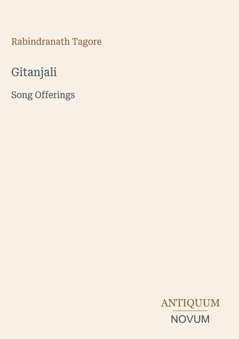 Rabindranath Tagore, Gitanjali, Song Offerings. Unten rechts steht "ANTIQUM NOVUM". Dezente Gestaltung auf beigem Hintergrund.