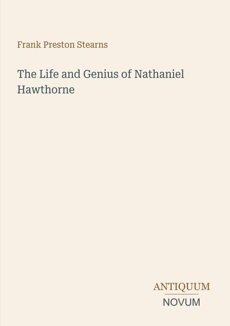 „Frank Preston Stearns, The Life and Genius of Nathaniel Hawthorne“; unten rechts „Antiquum Novum“. Beigefarbener Hintergrund.