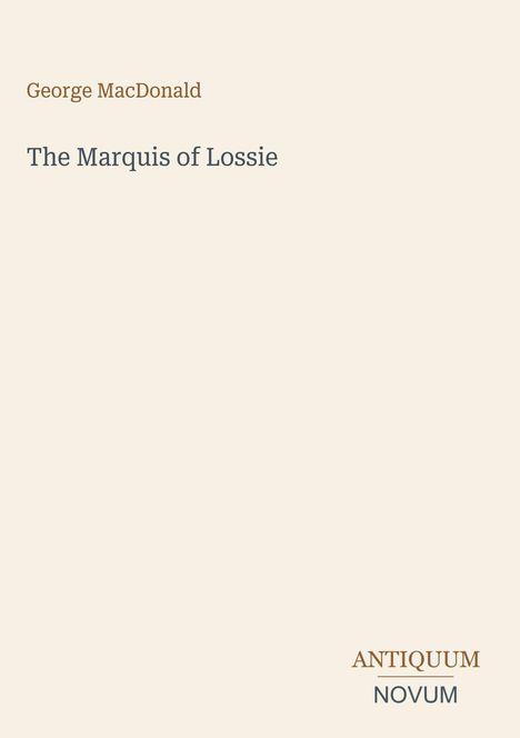 "George MacDonald. The Marquis of Lossie. ANTIQUUM NOVUM" auf beigem Hintergrund. Minimalistisches Design.