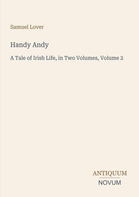 "Handy Andy: A Tale of Irish Life, in Two Volumes, Volume 2" von Samuel Lover. Unten steht "ANTIQUM NOVUM".