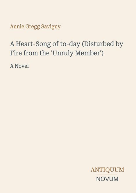 Titel: "A Heart-Song of to-day (Disturbed by Fire from the 'Unruly Member')" von Annie Gregg Savigny; unten Logo "ANTIQUM NOVUM".