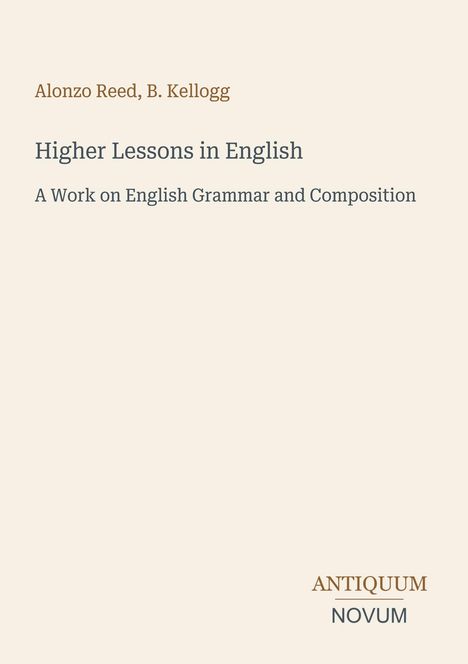 Oben: "Alonzo Reed, B. Kellogg". Mitte: "Higher Lessons in English". Unten rechts: "ANTIQUM NOVUM". Schlichtes Layout.