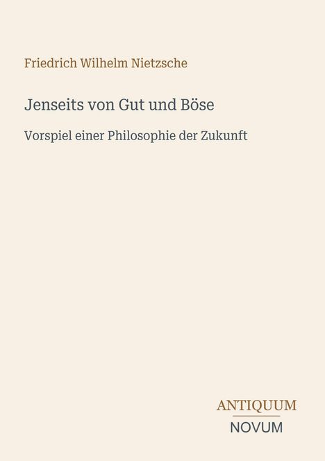 „Friedrich Wilhelm Nietzsche: Jenseits von Gut und Böse. Vorspiel einer Philosophie der Zukunft.“ Unten: ANTIQUUM NOVUM.