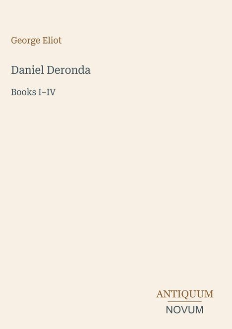 „George Eliot“, „Daniel Deronda“, „Books I–IV“. Unten: „ANTIQUM NOVUM“. Schlichtes, helles Design.