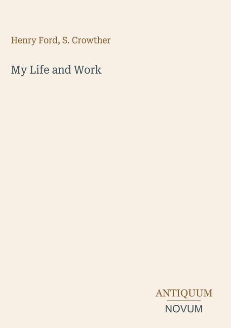 "Henry Ford, S. Crowther", "My Life and Work", "ANTIQUM NOVUM". Schlichtes, helles Cover.