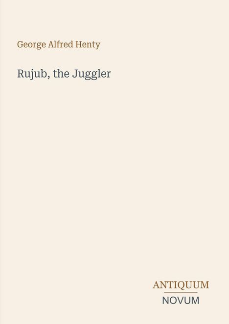Text: "George Alfred Henty, Rujub, the Juggler, ANTIQUUM NOVUM." Beigefarbener Hintergrund.