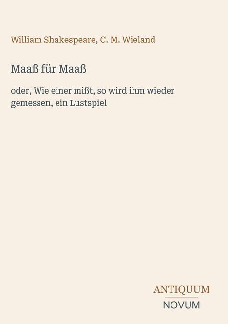 William Shakespeare, C. M. Wieland, "Maaß für Maaß", Komödie-Genre. Darunter gedruckt: Antiquum Novum.