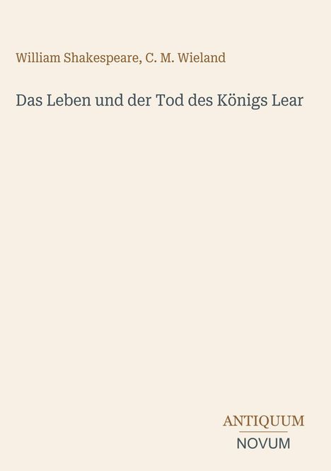 Titel: "Das Leben und der Tod des Königs Lear". Autoren: William Shakespeare, C. M. Wieland. Unten rechts: "ANTIQUM NOVUM".