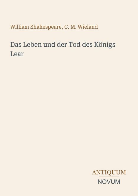 "Das Leben und der Tod des Königs Lear" von Shakespeare und Wieland. Logo unten: "ANTIQUM NOVUM". Hintergrund ist hell.