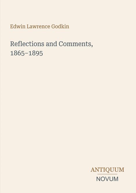 Cover mit Text in der Mitte: 

"Edwin Lawrence Godkin

Reflections and Comments, 1865-1895"

Unten rechts: 

"ANTIQUM
NOVUM"