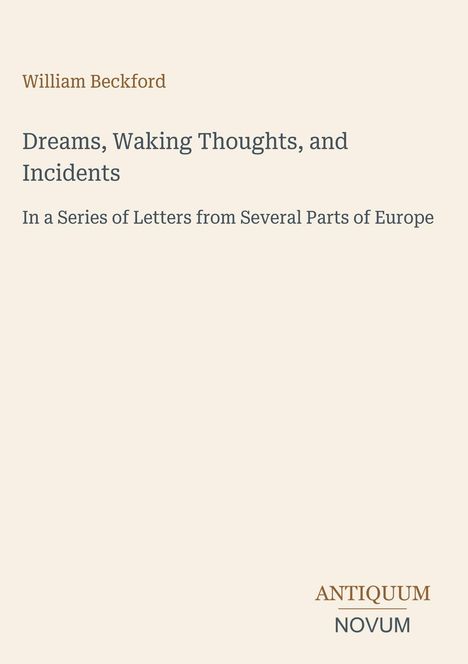 Titel: "Dreams, Waking Thoughts, and Incidents". Über dem Titel: "William Beckford". Unten steht "ANTIQUM NOVUM". Beigefarbener Hintergrund.