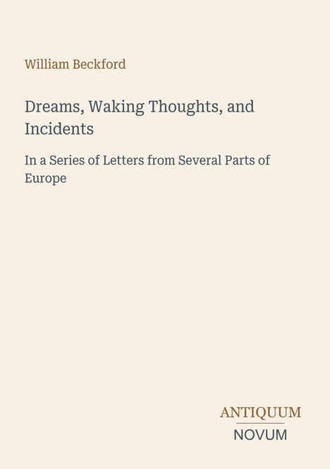 Text: "Dreams, Waking Thoughts, and Incidents" oben. Unten: "ANTIQUM NOVUM". Oben links: "William Beckford". Beigefarbener Hintergrund.