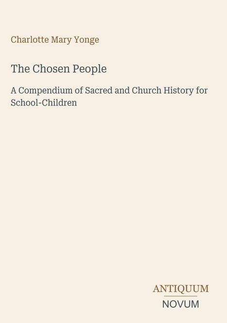 "Charlotte Mary Yonge: 'The Chosen People' - Ein Kompendium zur Kirchen- und Heilsgeschichte für Schulkinder."