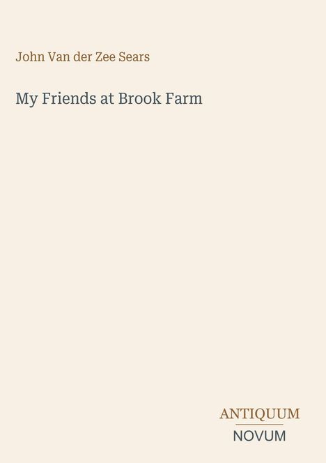 Text oben: "John Van der Zee Sears". Darunter: "My Friends at Brook Farm". Unten: "ANTIQUM NOVUM". Beige Hintergrund.