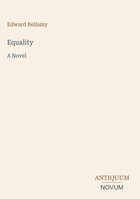 Text: "Edward Bellamy, Equality, A Novel" und "ANTIQUM NOVUM" unten. Schlichte, beige Fläche.