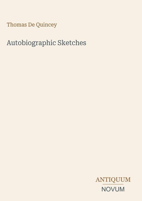 „Thomas De Quincey“, „Autobiographic Sketches“. Unten rechts: „ANTIQUM NOVUM“. Schlichtes, minimalistisches Design.