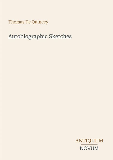 Thomas De Quincey, "Autobiographic Sketches", ANTIQUUM NOVUM. Schlichte, minimalistische Buchgestaltung.