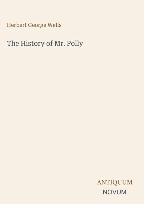 "Herbert George Wells", Titel "The History of Mr. Polly", unten Logo "ANTIQUM NOVUM", Hintergrund beige.