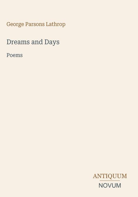 "George Parsons Lathrop, Dreams and Days, Poems. Antiquum Novum Logo unten rechts. Cremefarbener Hintergrund."