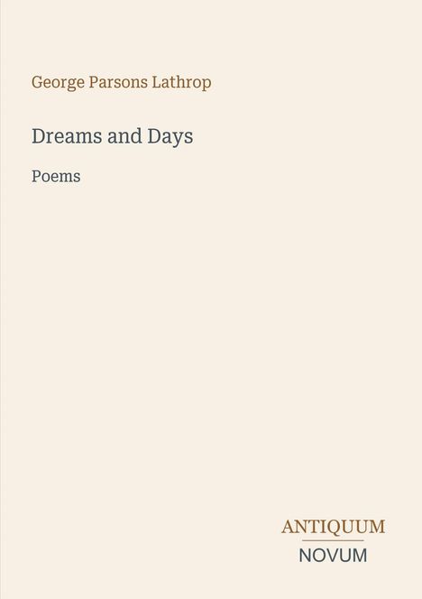 "George Parsons Lathrop. Dreams and Days. Poems. ANTIQUUM NOVUM." Schlichtes Design auf hellbeigem Hintergrund.