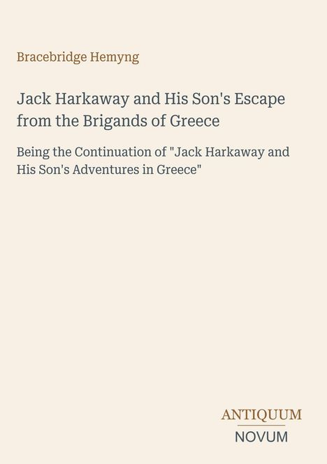 Titel: "Jack Harkaway and His Son's Escape from the Brigands of Greece". Autor: Bracebridge Hemyng. Logo: ANTIQUUM NOVUM.