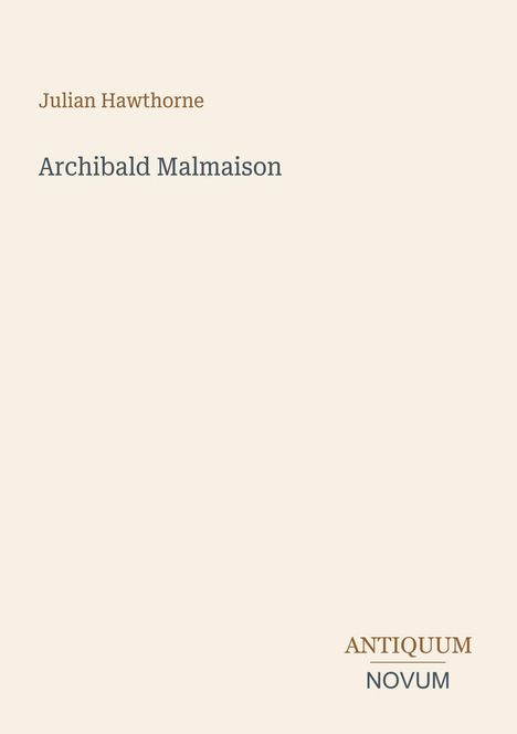 Titel: "Archibald Malmaison" von Julian Hawthorne, unten rechts steht "ANTIQUM NOVUM". Hintergrund ist hellbeige.