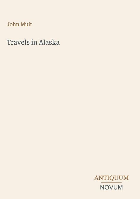 Oben steht "John Muir". Groß in der Mitte "Travels in Alaska". Unten "ANTIQUM NOVUM". Das Design ist minimalistisch.