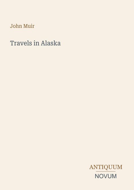 Text: "John Muir, Travels in Alaska, ANTIQUUM NOVUM". Schlichtes, minimalistisches Buchcover mit beiger Hintergrundfarbe.