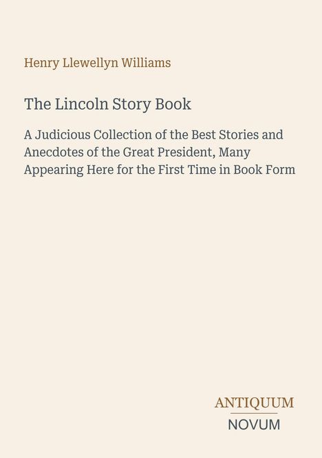 Henry Llewellyn Williams: "The Lincoln Story Book" mit Anekdoten über den Präsidenten. Logo: ANTIQUUM NOVUM. Beige Hintergrund.