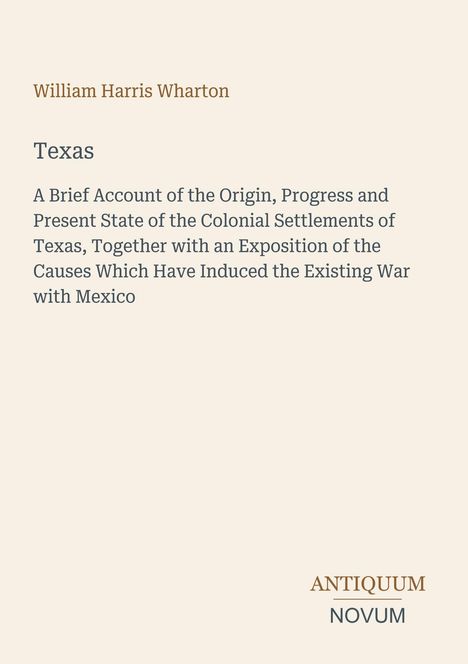 „William Harris Wharton, Texas: A Brief Account... war with Mexico“ steht oben. Logo „ANTIQUM NOVUM“ unten rechts.