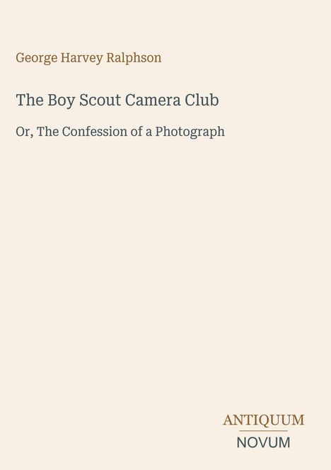 Der Titel lautet "The Boy Scout Camera Club". Autor: George Harvey Ralphson. Unten steht "ANTIQUM NOVUM".