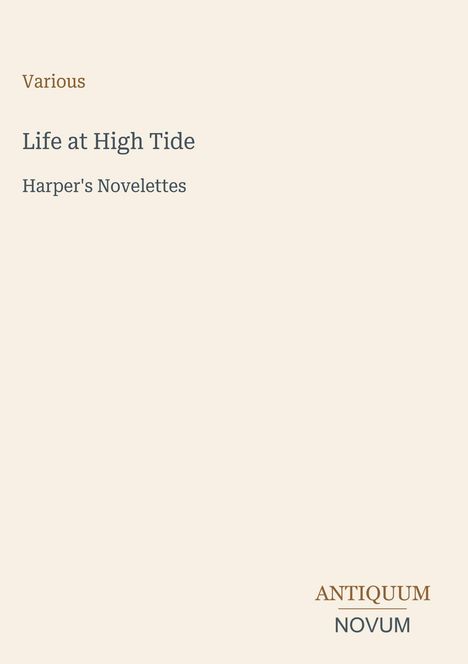 Various. Life at High Tide. Harper's Novelettes. Unten rechts stehen stilisierte Worte: ANTIQUUM NOVUM. Beiger Hintergrund.