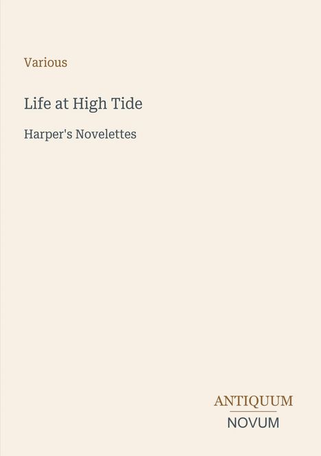 "Various, Life at High Tide, Harper's Novelettes" in schlichter Schrift auf cremefarbenem Hintergrund. Unten rechts "ANTIQUM NOVUM".