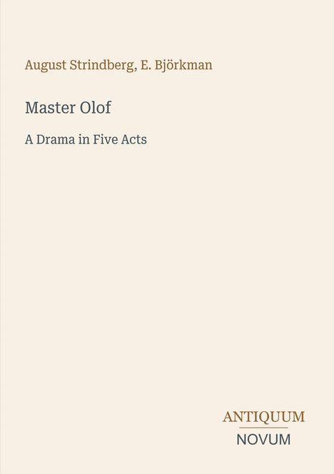 "August Strindberg, E. Björkman: Master Olof, A Drama in Five Acts. ANTIQUUM NOVUM." Schlichte, beige Gestaltung.