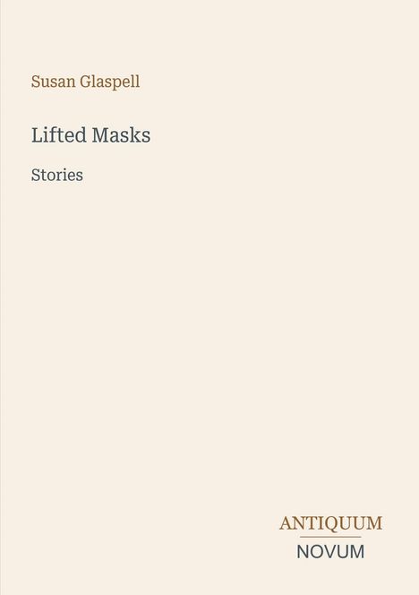 "Lifted Masks: Stories" von Susan Glaspell. Unten rechts steht "ANTIQUM NOVUM". Schlichtes, helles Design.