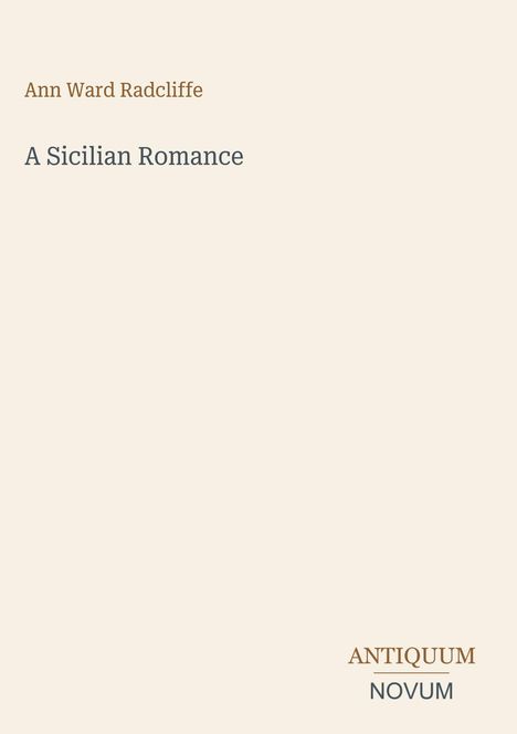 Oben steht "Ann Ward Radcliffe" und darunter "A Sicilian Romance". Unten rechts ist "ANTIQUM NOVUM". Beigefarbener Hintergrund.