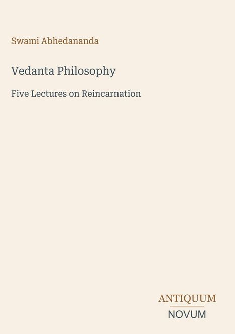 Swami Abhedananda: Vedanta Philosophy, Five Lectures on Reincarnation. Beige Hintergrund, unten Logo "ANTIQUM NOVUM".