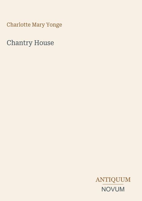 "Charlotte Mary Yonge", "Chantry House". Unten rechts: "ANTIQUM NOVUM". Cremefarbener Hintergrund.